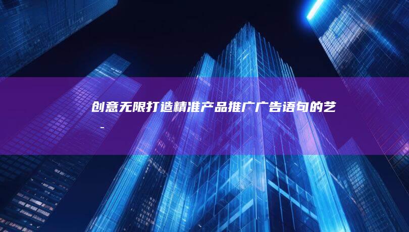 创意无限：打造精准产品推广广告语句的艺术